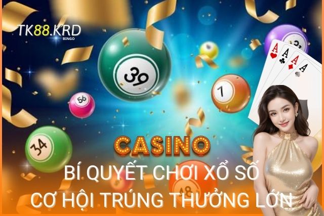 Bí Quyết Chơi Xổ Số TK88: Cơ Hội Trúng Thưởng Lớn
